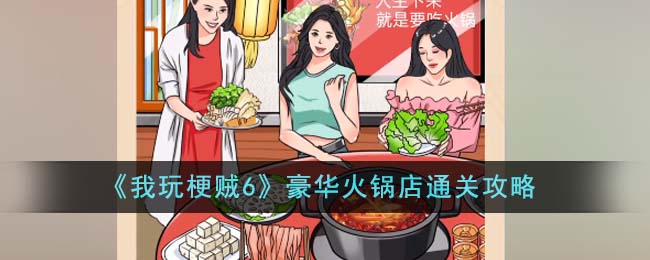 《我玩梗贼6》豪华火锅店通关攻略